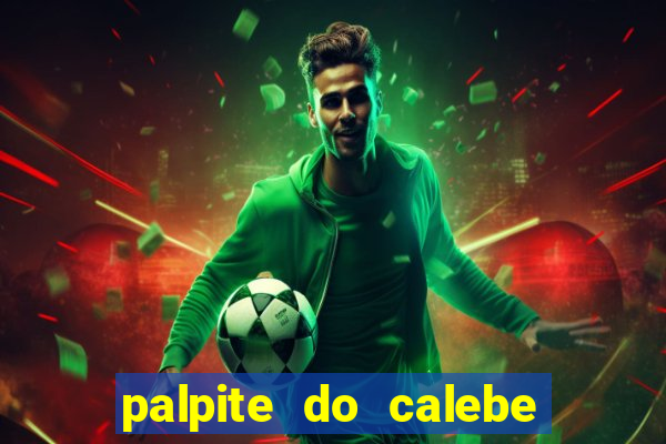 palpite do calebe para hoje